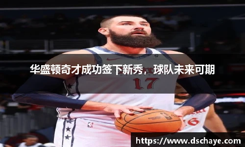 华盛顿奇才成功签下新秀，球队未来可期